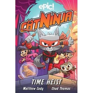 Cat Ninja: Time Heist: Volume 2 -- Matthew Cody
